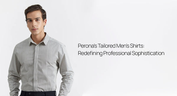 Perona's Tailored Men’s Shirts: Redefining Professional Sophistication